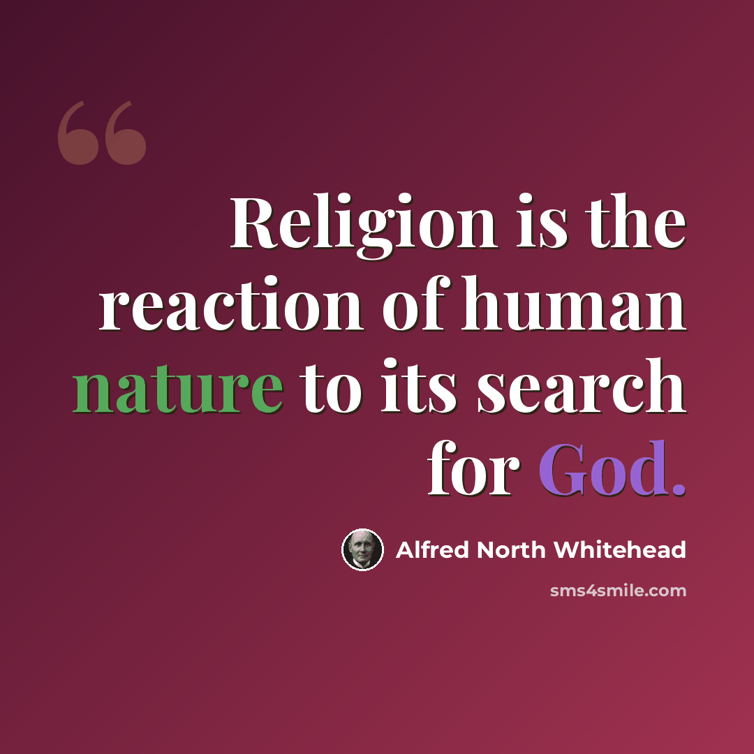 “Religion is the reaction of human nature to its search for God.” quote by Alfred North Whitehead
