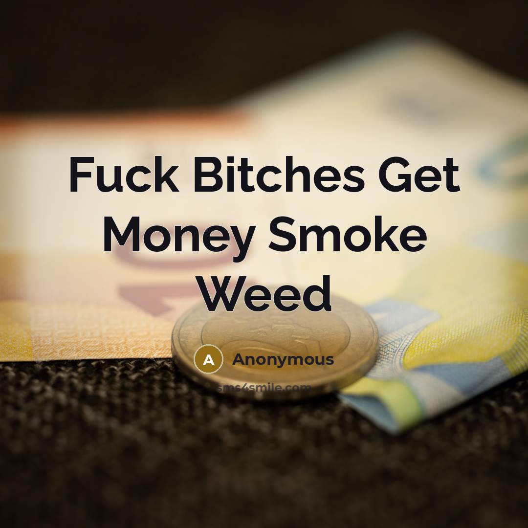 “Fuck Bitches Get Money Smoke Weed” quote by Anonymous