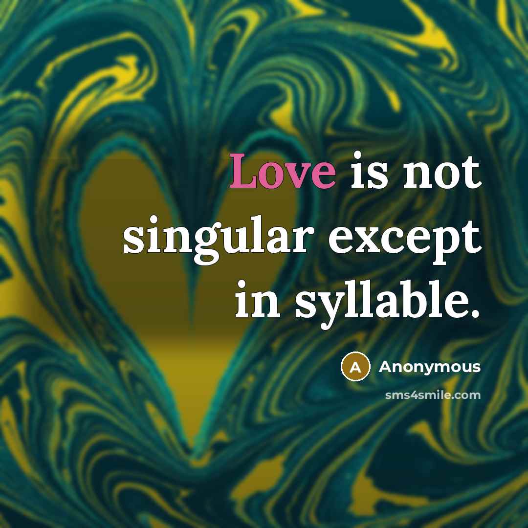 “Love is not singular except in syllable.” quote by Anonymous