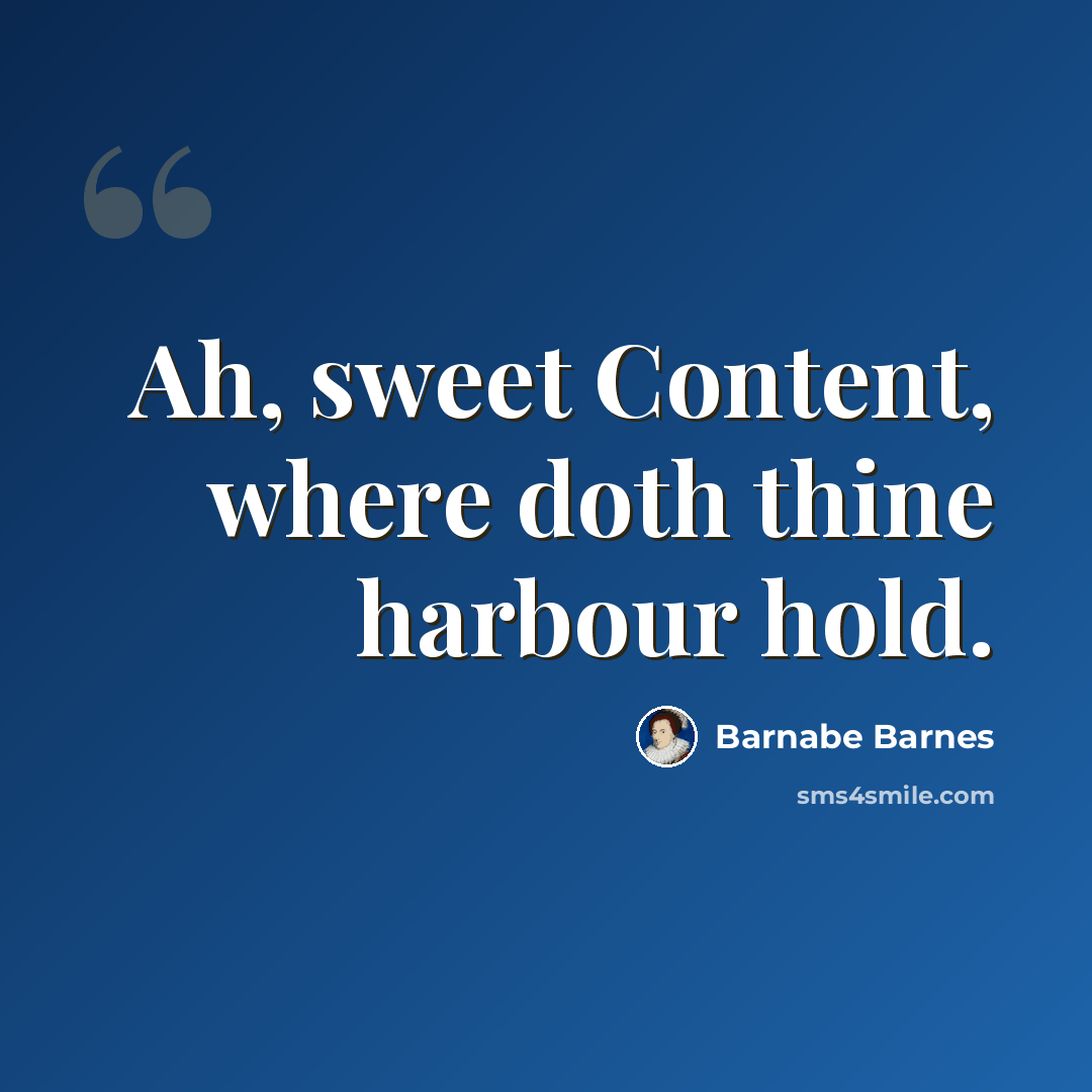 “Ah, sweet Content, where doth thine harbour hold.” quote by Barnabe Barnes