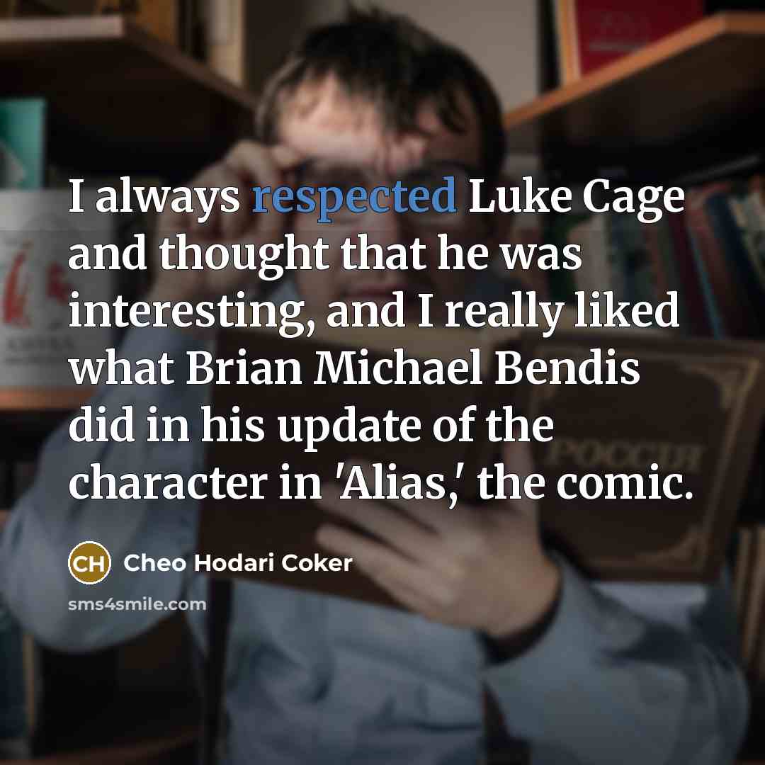 “I always respected Luke Cage and thought that he was interesting, and I really liked what Brian Michael Bendis did in his update of the character in 'Alias,' the comic.” quote by Cheo Hodari Coker
