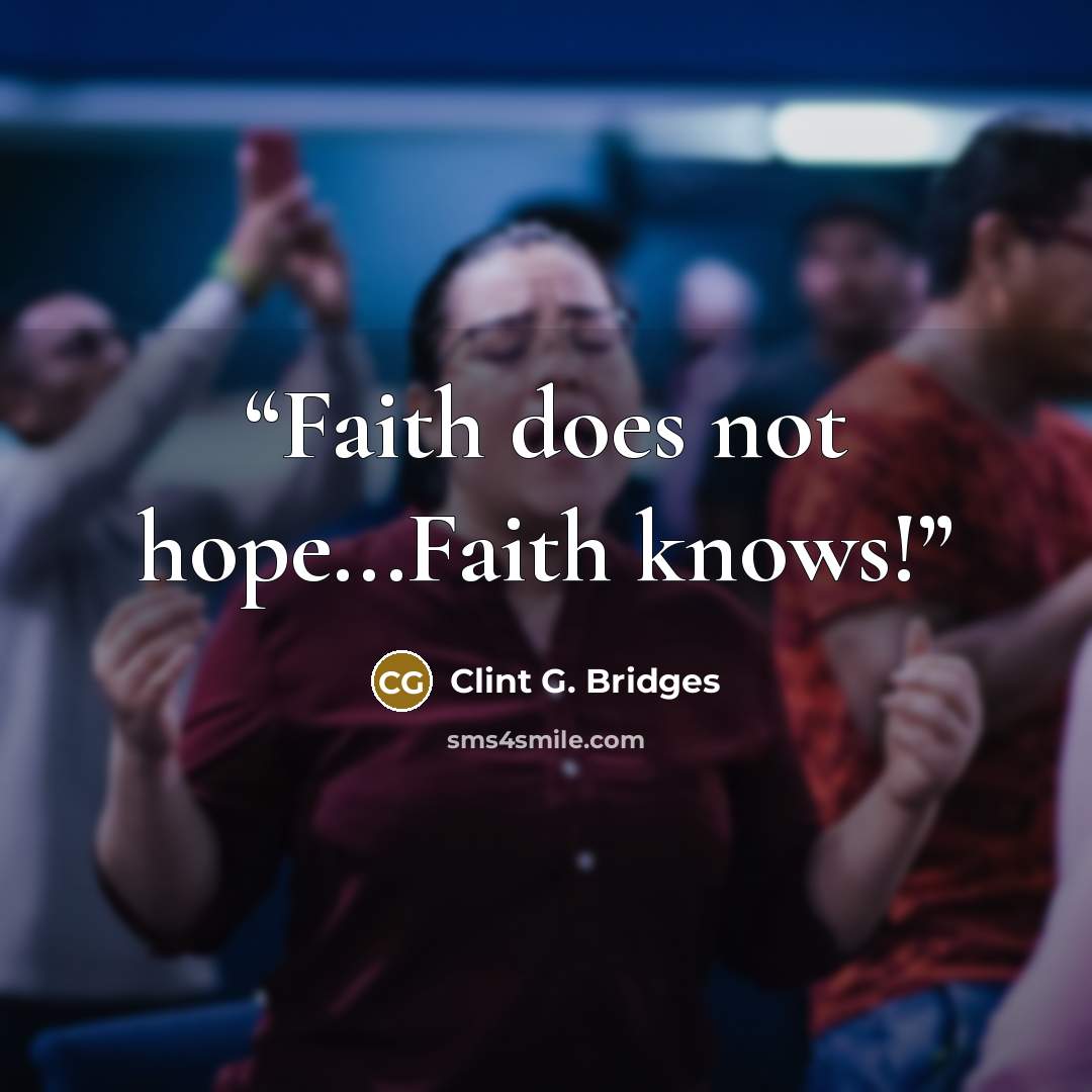 “Faith does not hope...Faith knows!” quote by Clint G. Bridges