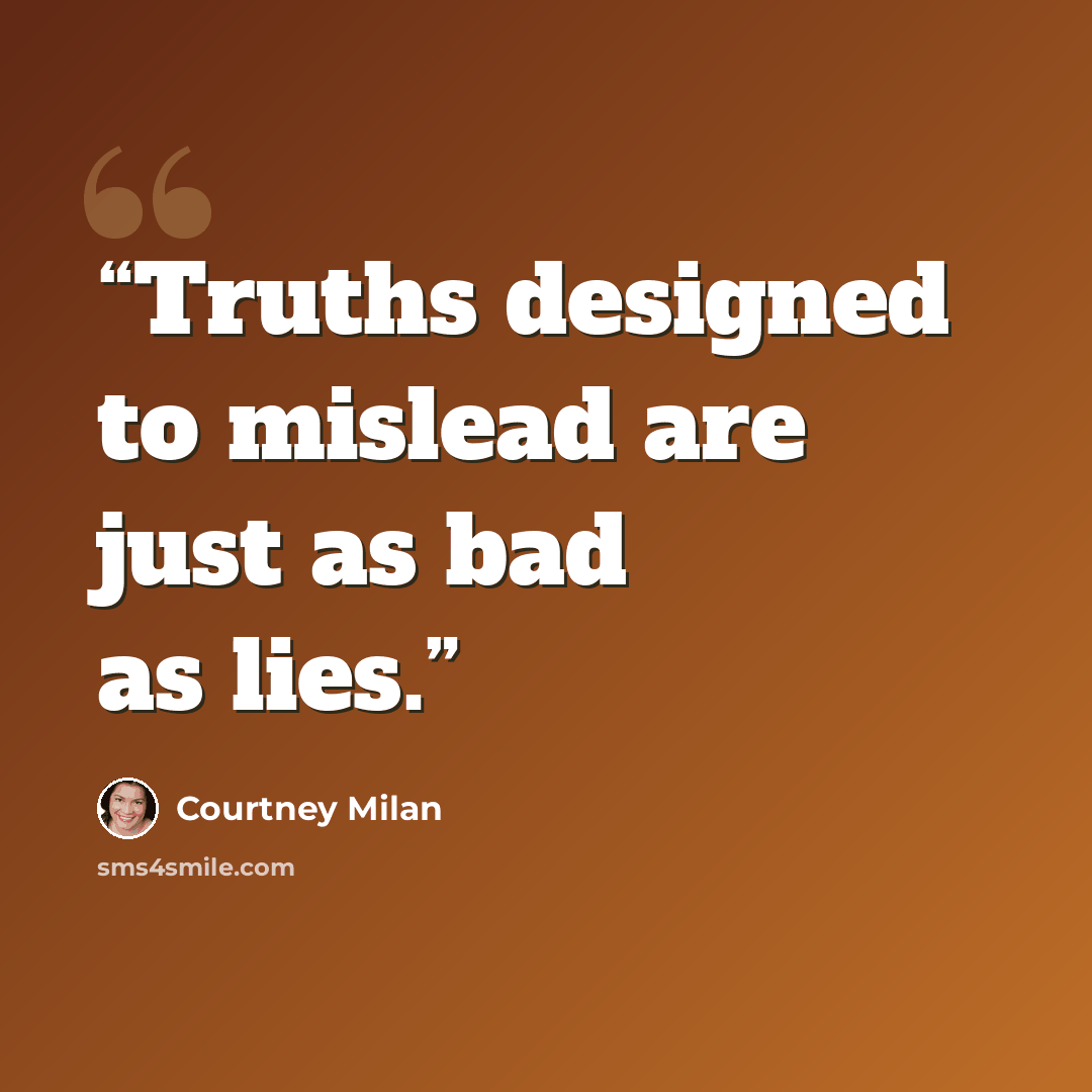 “Truths designed to mislead are just as bad as lies.” quote by Courtney Milan