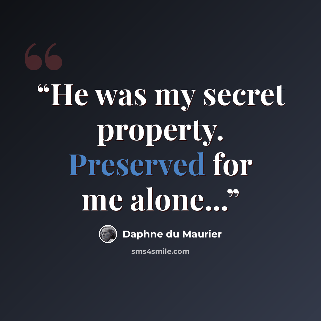 “He was my secret property. Preserved for me alone...” quote by Daphne du Maurier