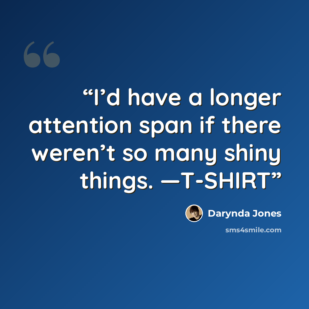 “I’d have a longer attention span if there weren’t so many shiny things. —T-SHIRT” quote by Darynda Jones