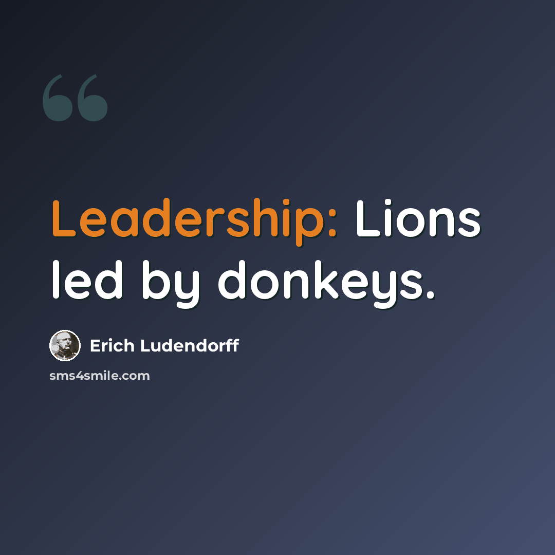“Leadership: Lions led by donkeys.” quote by Erich Ludendorff