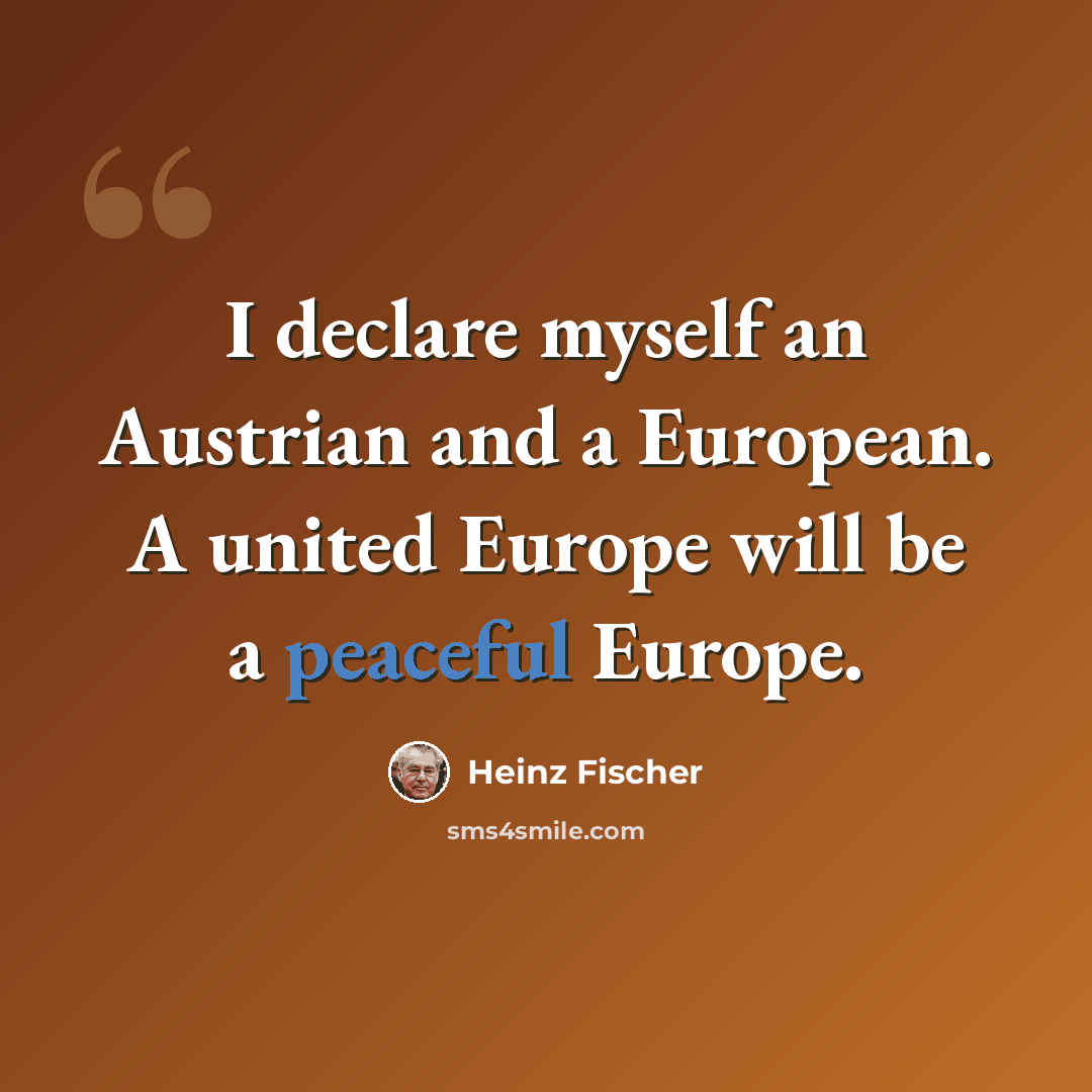 “I declare myself an Austrian and a European. A united Europe will be a peaceful Europe.” quote by Heinz Fischer