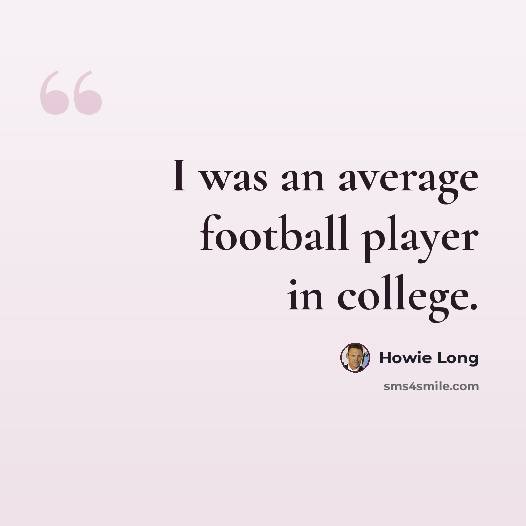 “I was an average football player in college.” quote by Howie Long