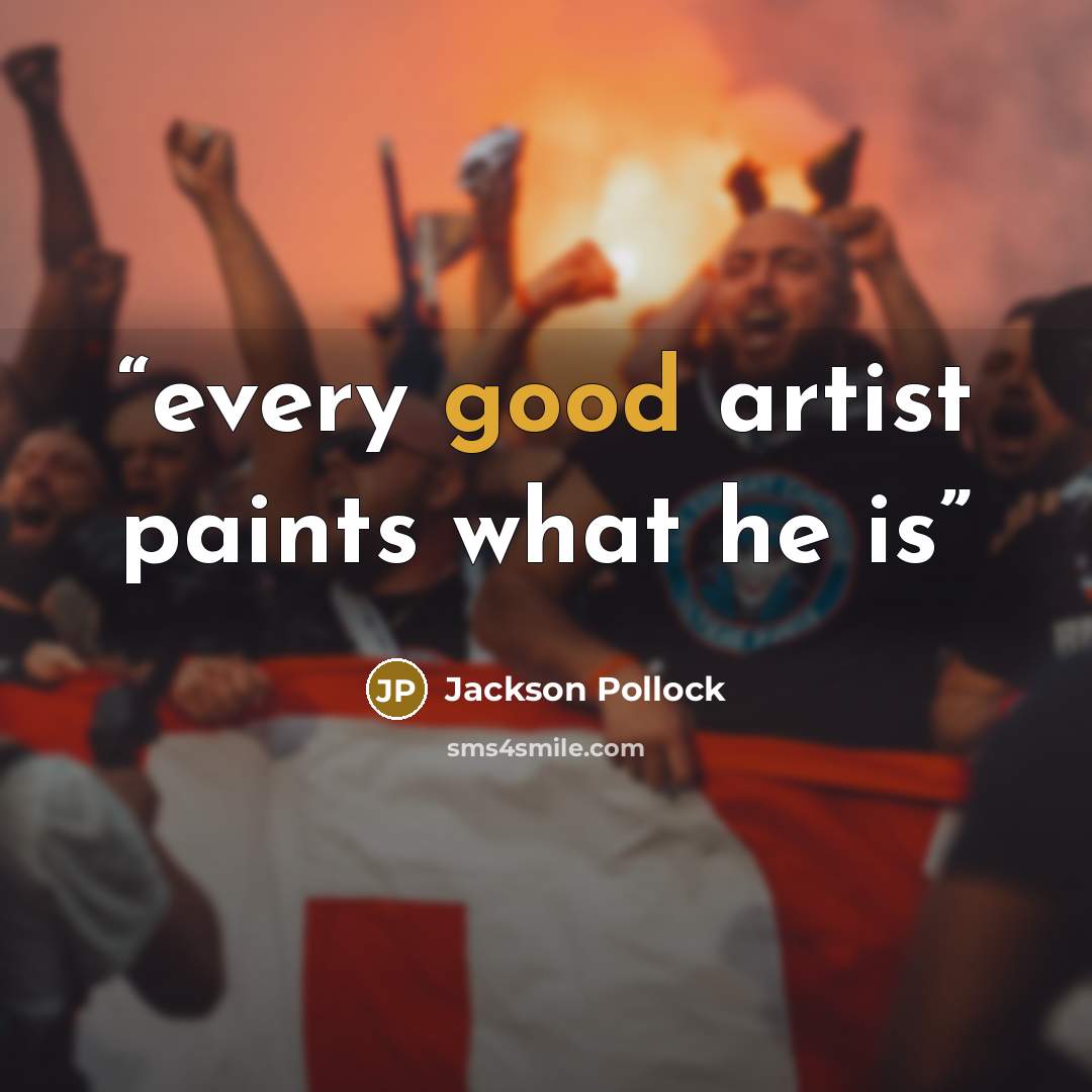 “every good artist paints what he is” quote by Jackson Pollock