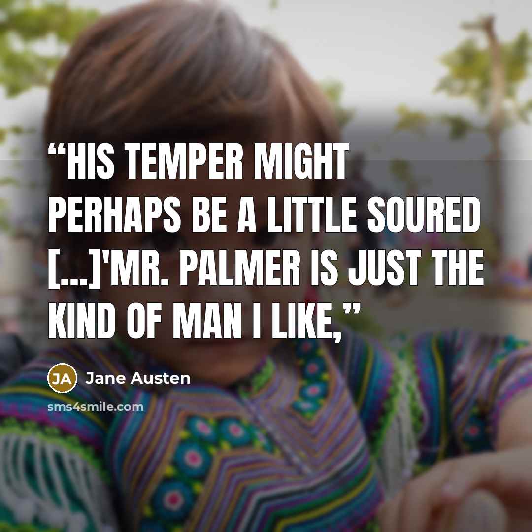 “His temper might perhaps be a little soured [...]'Mr. Palmer is just the kind of man I like,” quote by Jane Austen