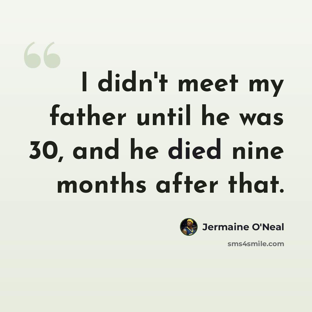 “I didn't meet my father until he was 30, and he died nine months after that.” quote by Jermaine O'Neal