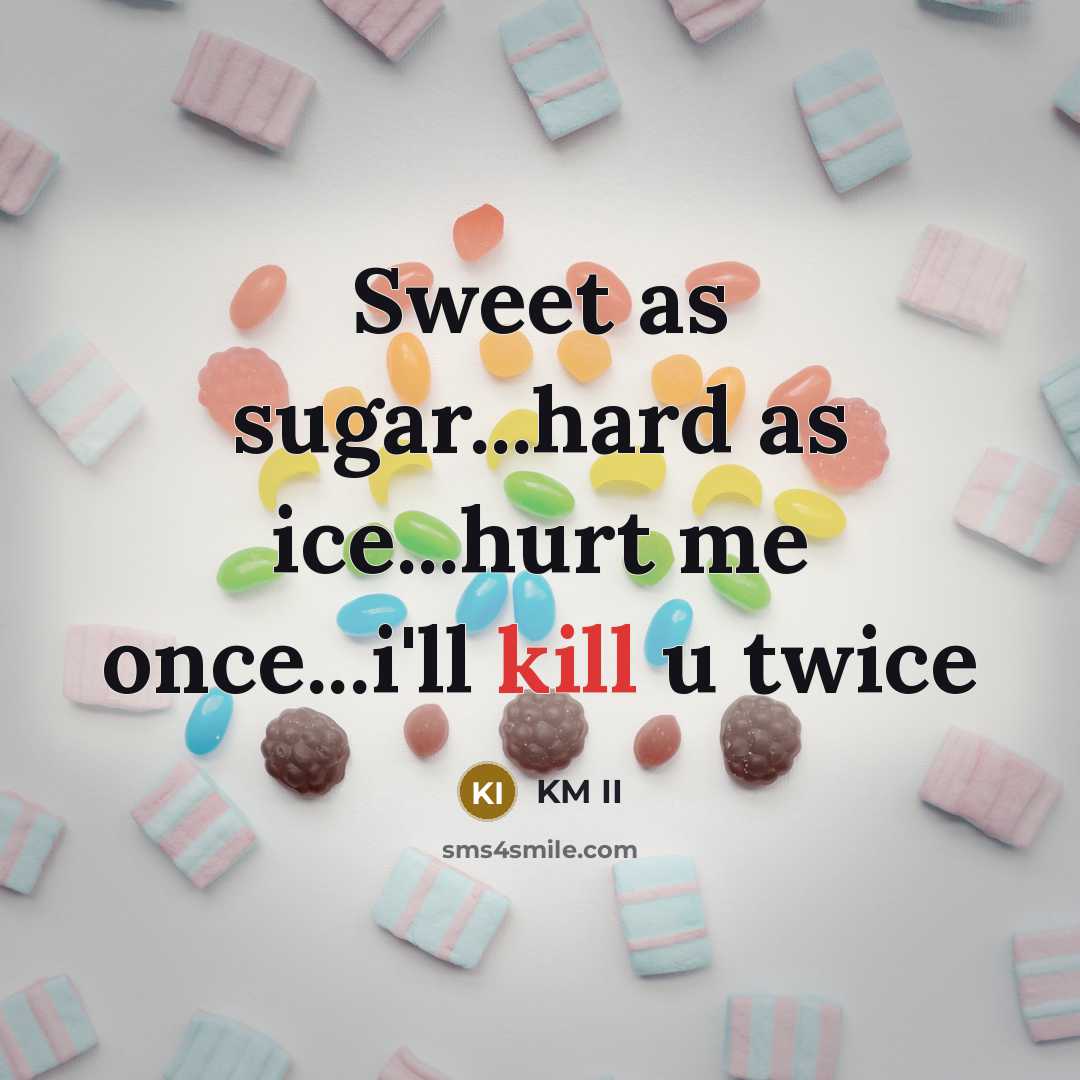 “Sweet as sugar...hard as ice...hurt me once...i'll kill u twice” quote by KM II