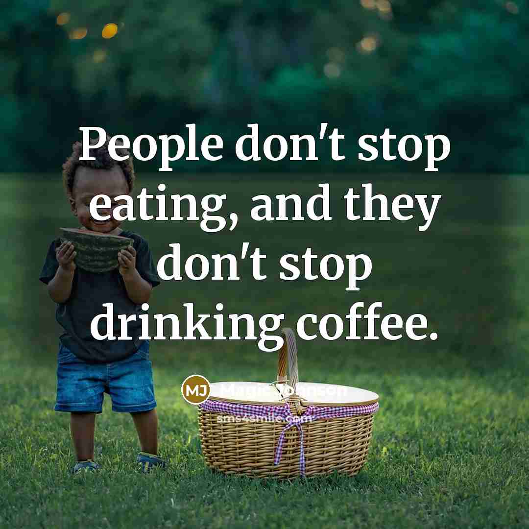 “People don't stop eating, and they don't stop drinking coffee.” quote by Magic Johnson
