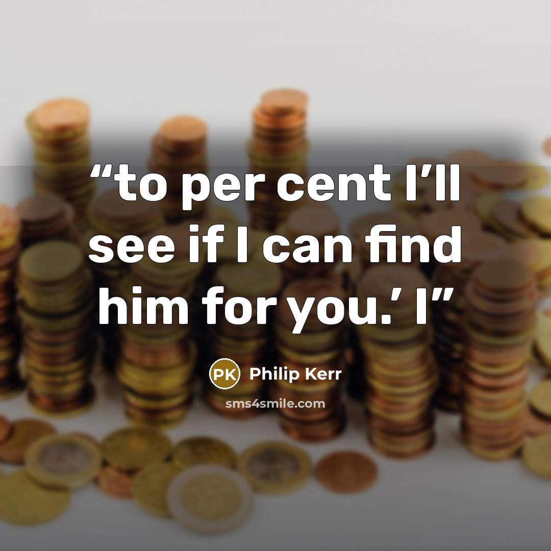“to per cent I’ll see if I can find him for you.’ I” quote by Philip Kerr