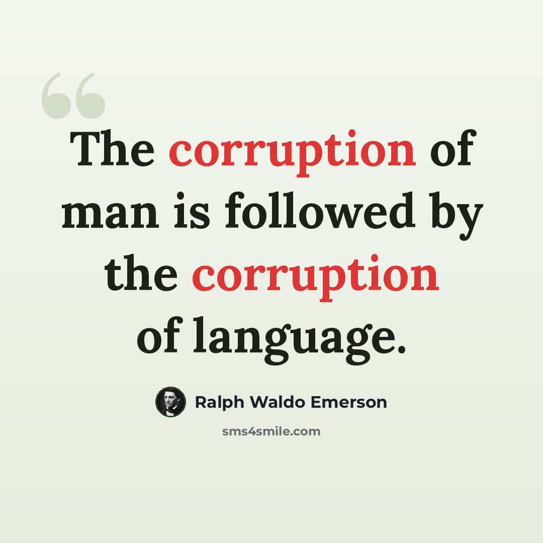 “The corruption of man is followed by the corruption of language.” quote by Ralph Waldo Emerson