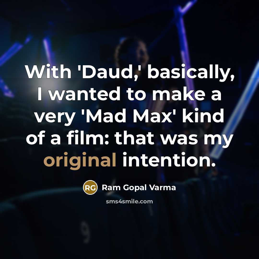 “With 'Daud,' basically, I wanted to make a very 'Mad Max' kind of a film: that was my original intention.” quote by Ram Gopal Varma