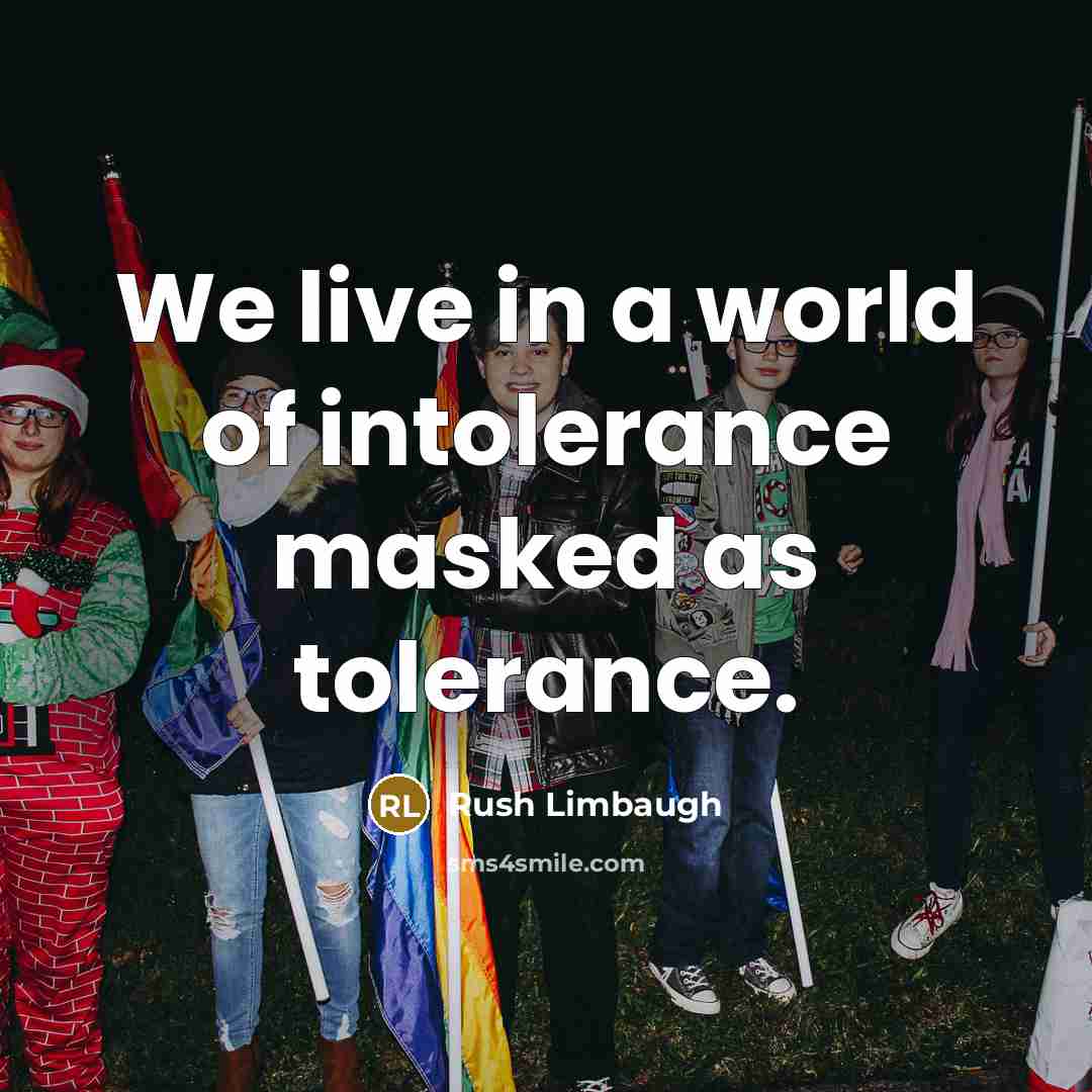 “We live in a world of intolerance masked as tolerance.” quote by Rush Limbaugh
