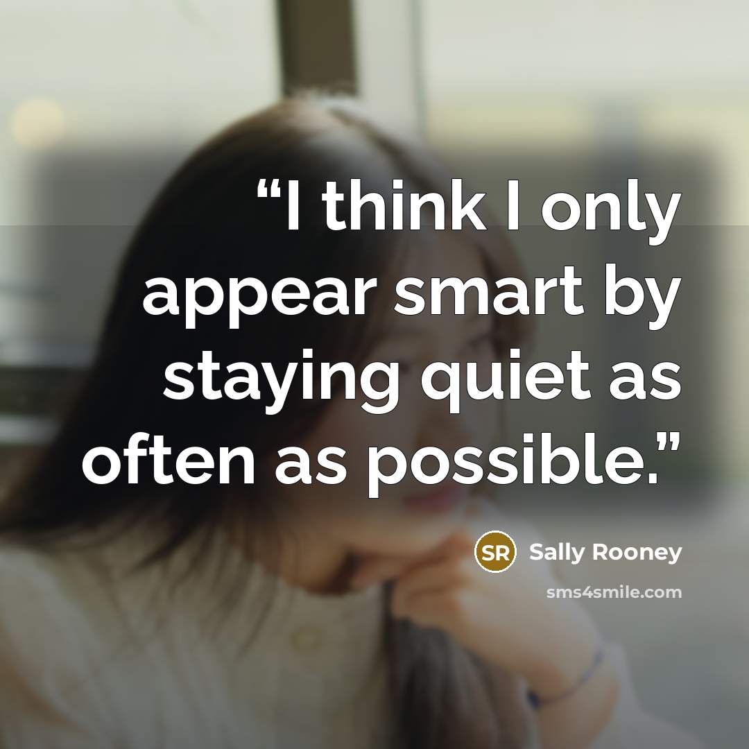 “I think I only appear smart by staying quiet as often as possible.” quote by Sally Rooney