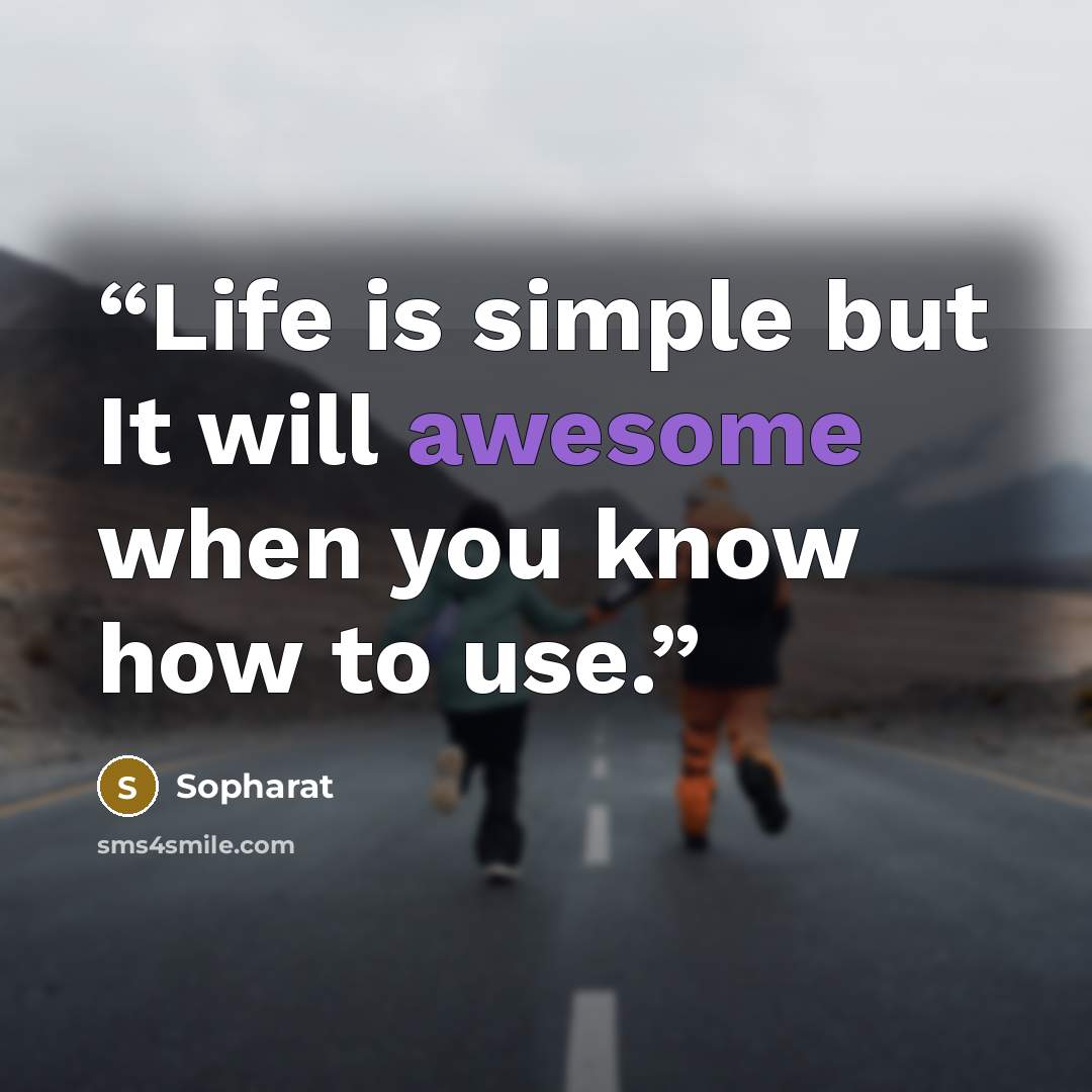 “Life is simple but It will awesome when you know how to use.” quote by Sopharat