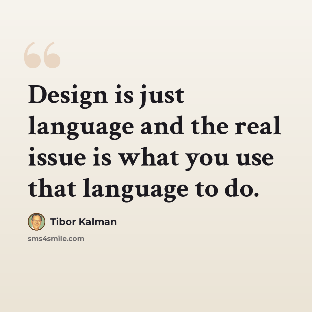 “Design is just language and the real issue is what you use that language to do.” quote by Tibor Kalman