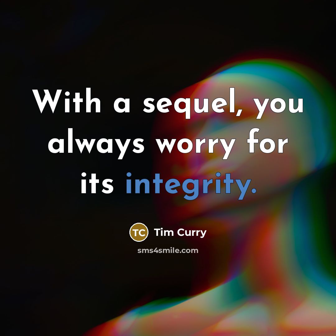 “With a sequel, you always worry for its integrity.” quote by Tim Curry