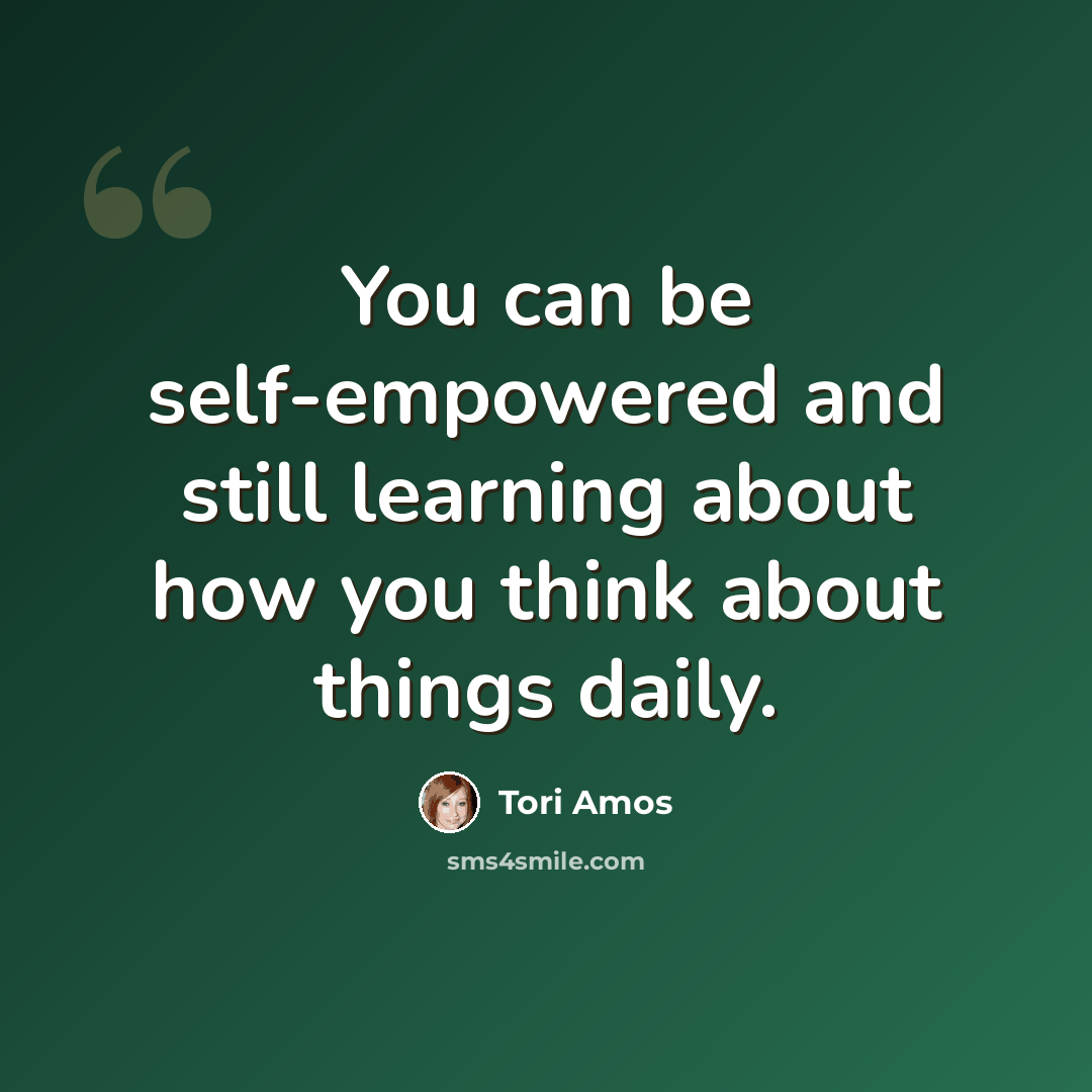 “You can be self-empowered and still learning about how you think about things daily.” quote by Tori Amos