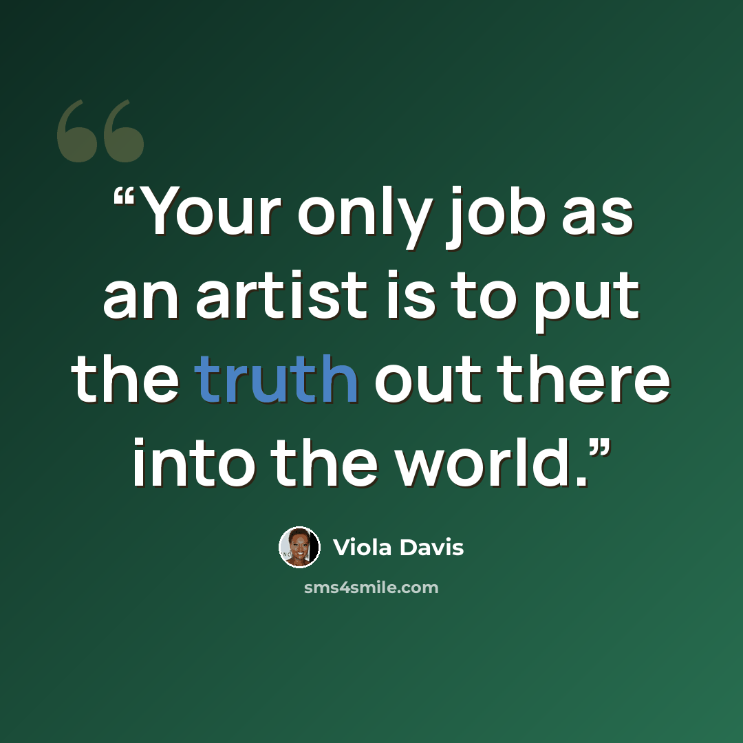 “Your only job as an artist is to put the truth out there into the world.” quote by Viola Davis