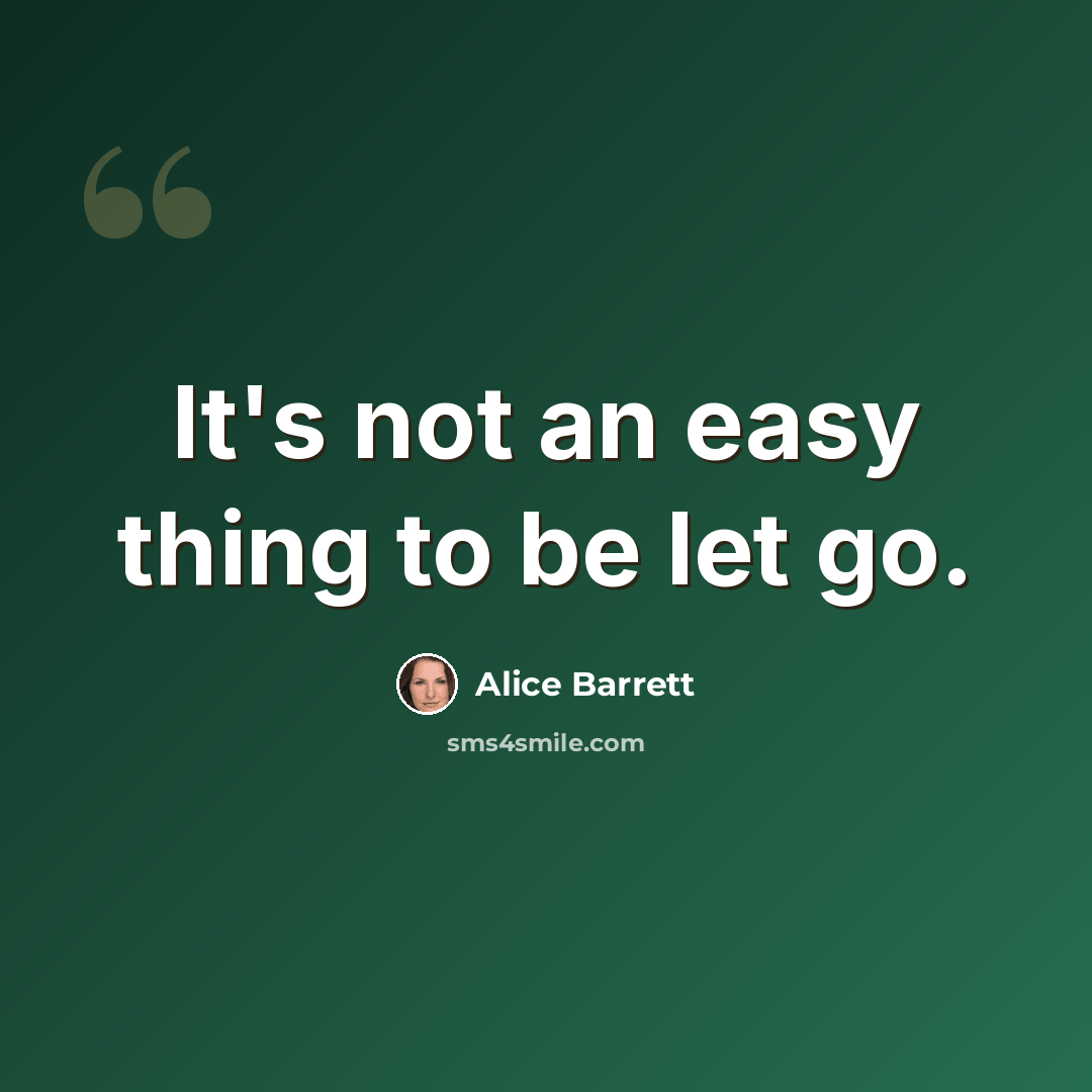 “It's not an easy thing to be let go.” quote by Alice Barrett