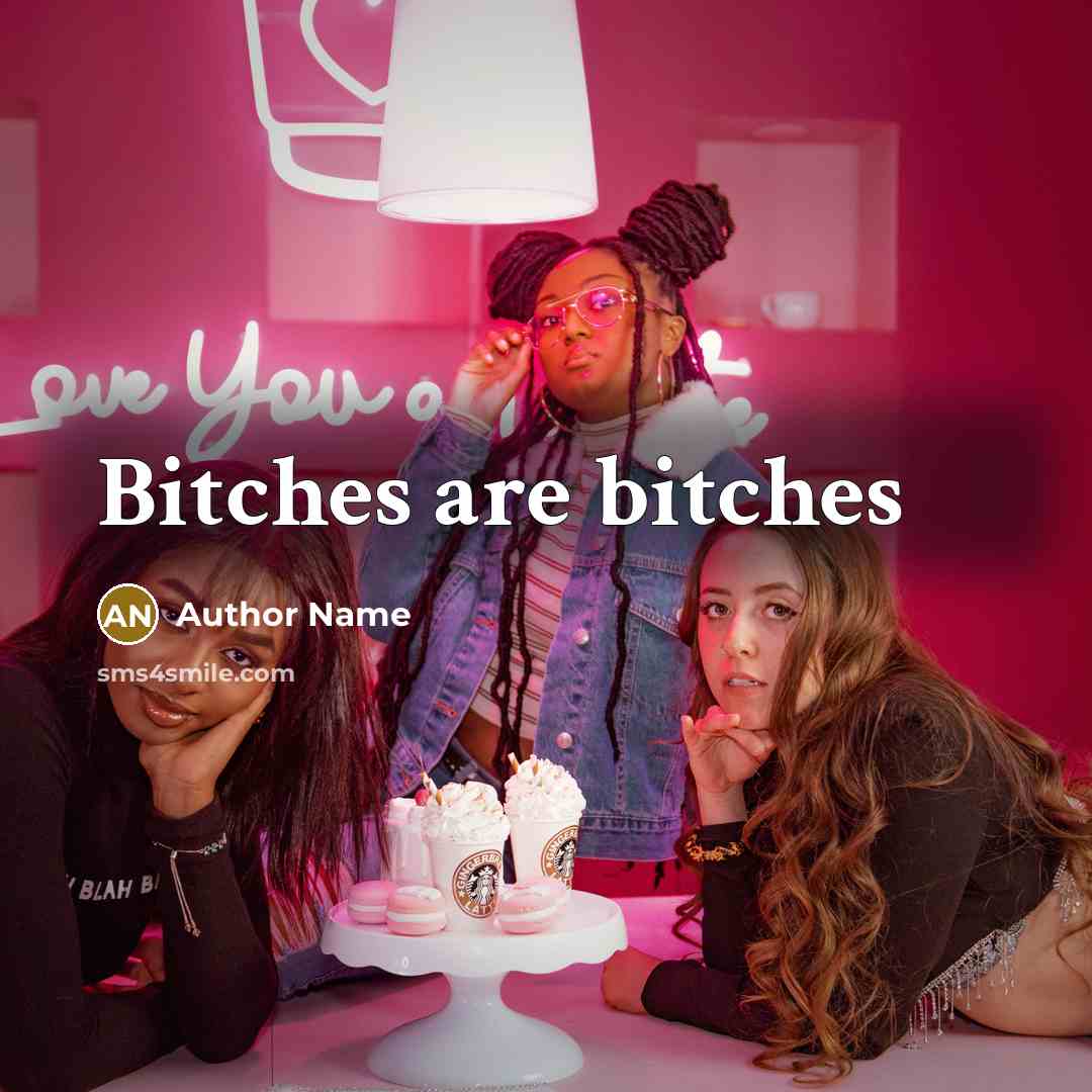 “Bitches are bitches” quote by Author Name