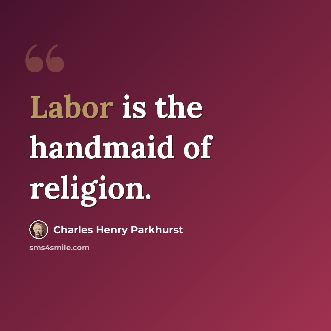 “Labor is the handmaid of religion.” quote by Charles Henry Parkhurst
