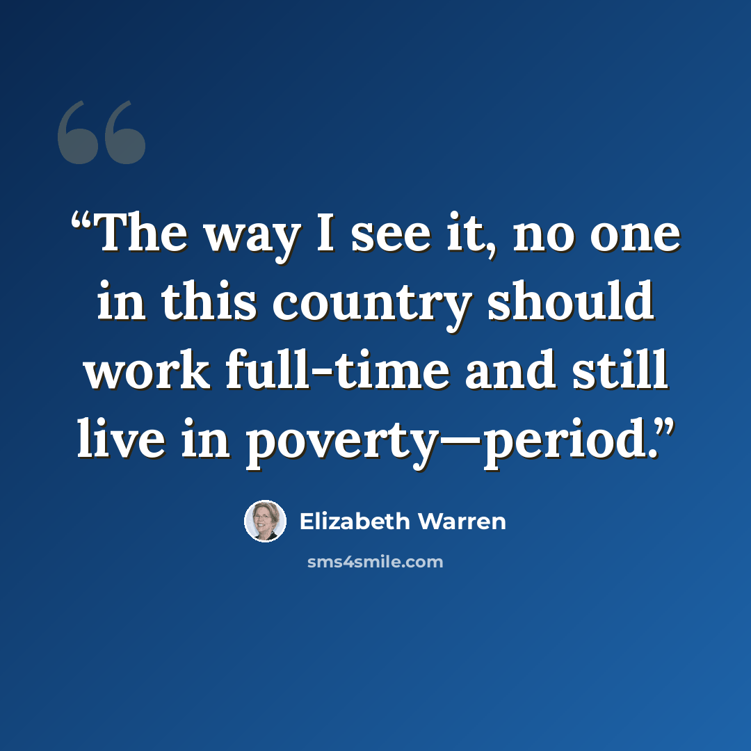 “The way I see it, no one in this country should work full-time and still live in poverty—period.” quote by Elizabeth Warren