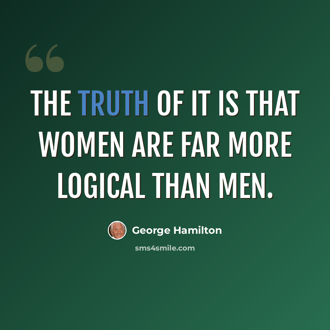 “The truth of it is that women are far more logical than men.” quote by George Hamilton