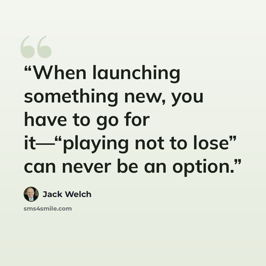 “When launching something new, you have to go for it—“playing not to lose” can never be an option.” quote by Jack Welch