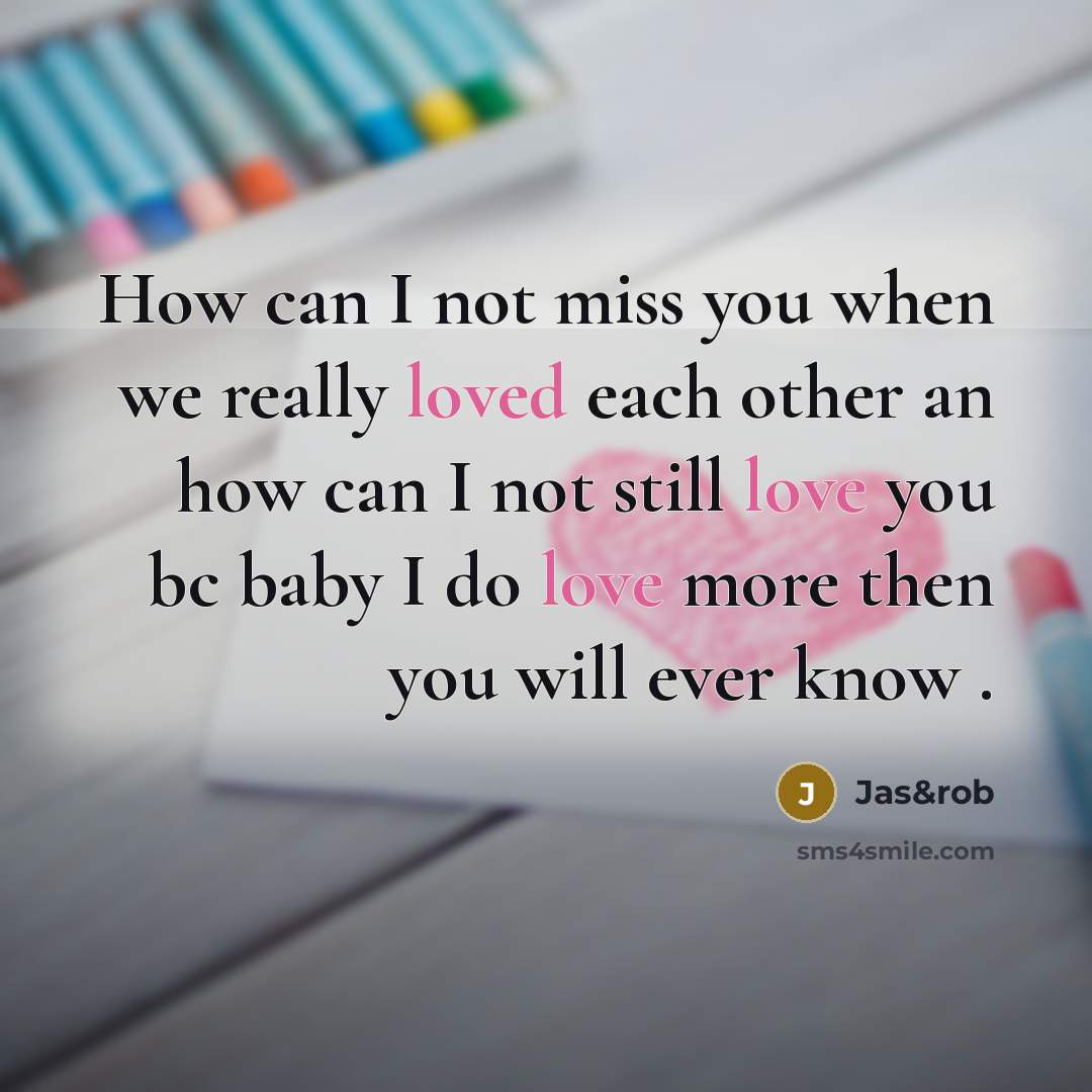 “How can I not miss you when we really loved each other an how can I not still love you bc baby I do love more then you will ever know .” quote by Jas&rob