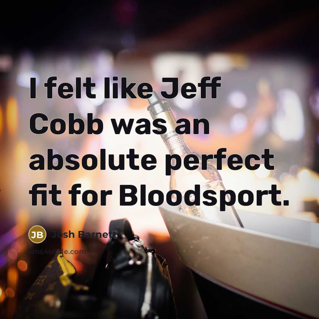 “I felt like Jeff Cobb was an absolute perfect fit for Bloodsport.” quote by Josh Barnett