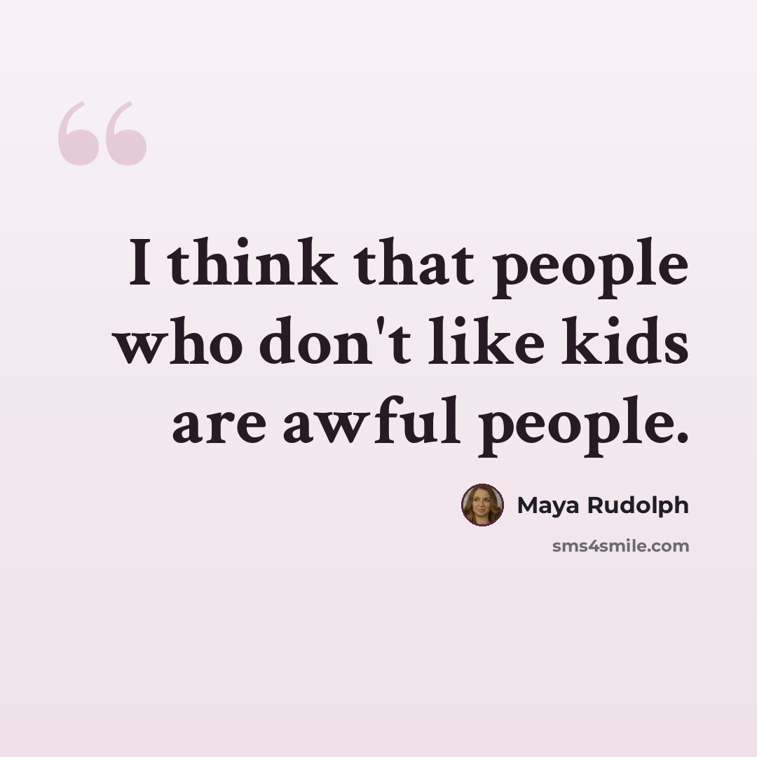 “I think that people who don't like kids are awful people.” quote by Maya Rudolph