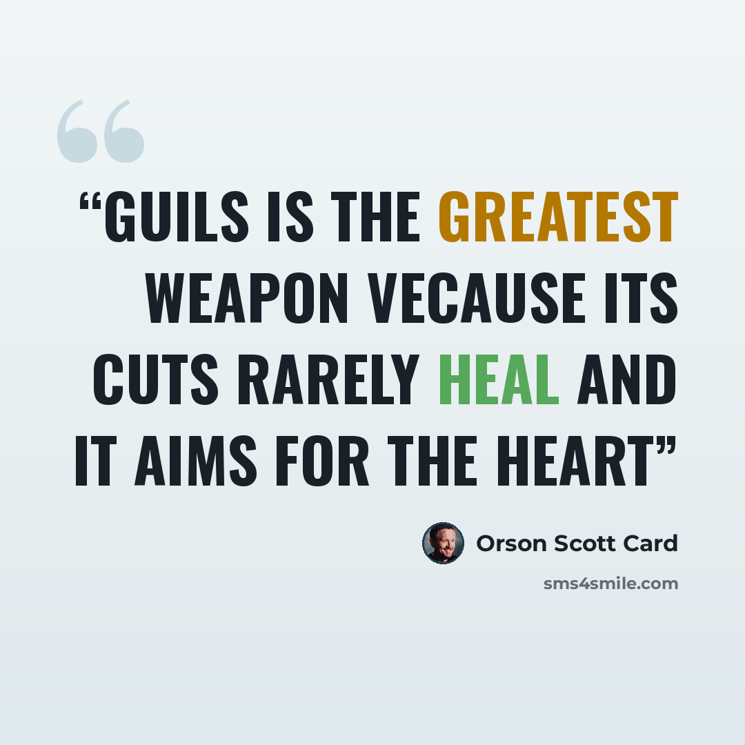 “Guils is the greatest weapon vecause its cuts rarely heal and it aims for the heart” quote by Orson Scott Card