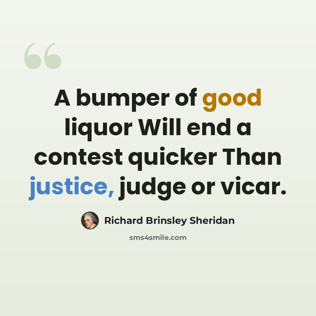 “A bumper of good liquor Will end a contest quicker Than justice, judge or vicar.” quote by Richard Brinsley Sheridan