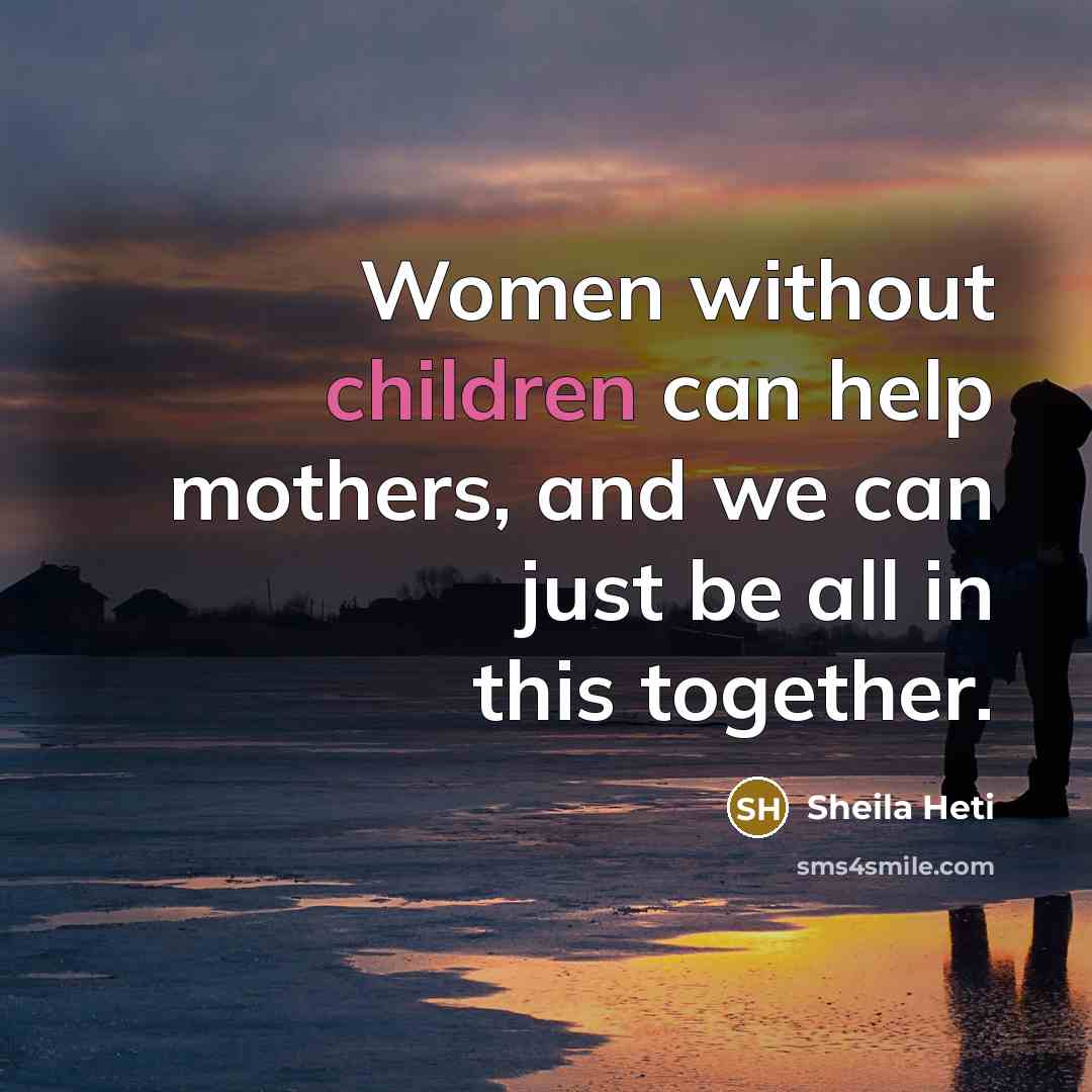“Women without children can help mothers, and we can just be all in this together.” quote by Sheila Heti