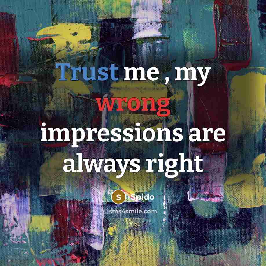 “Trust me , my wrong impressions are always right” quote by Spido