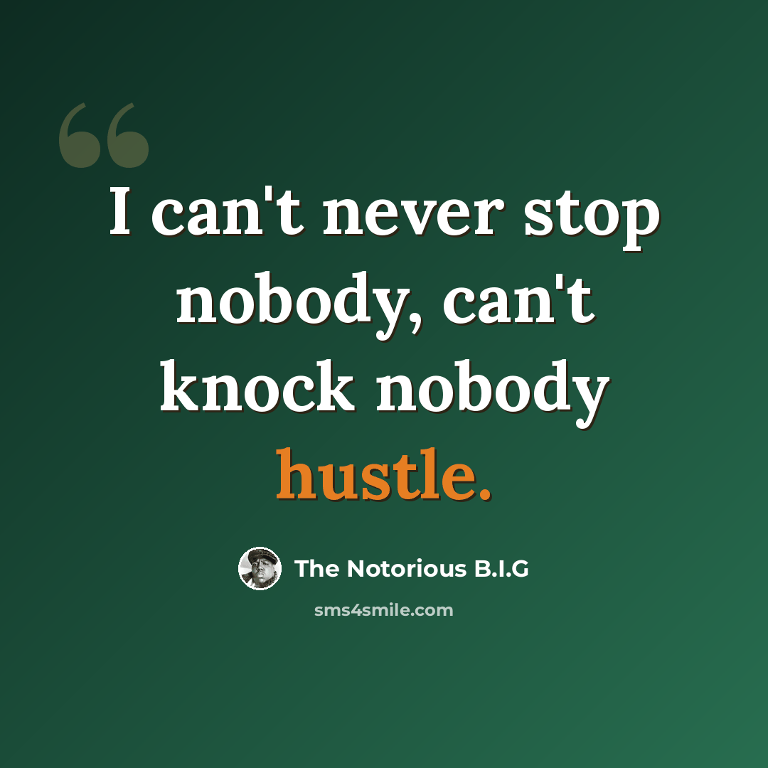 “I can't never stop nobody, can't knock nobody hustle.” quote by The Notorious B.I.G
