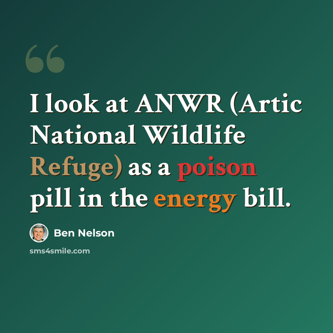 “I look at ANWR (Artic National Wildlife Refuge) as a poison pill in the energy bill.” quote by Ben Nelson