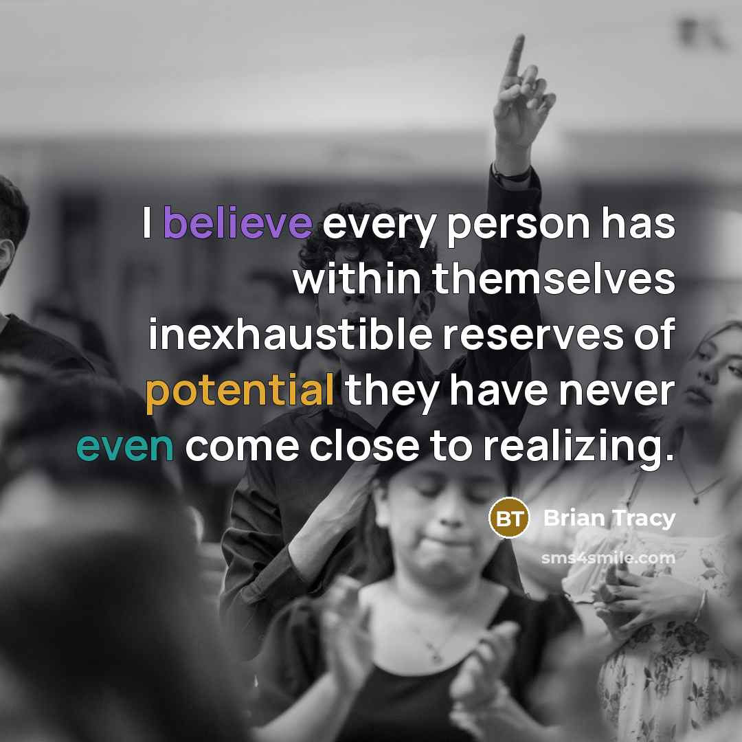 “I believe every person has within themselves inexhaustible reserves of potential they have never even come close to realizing.” quote by Brian Tracy