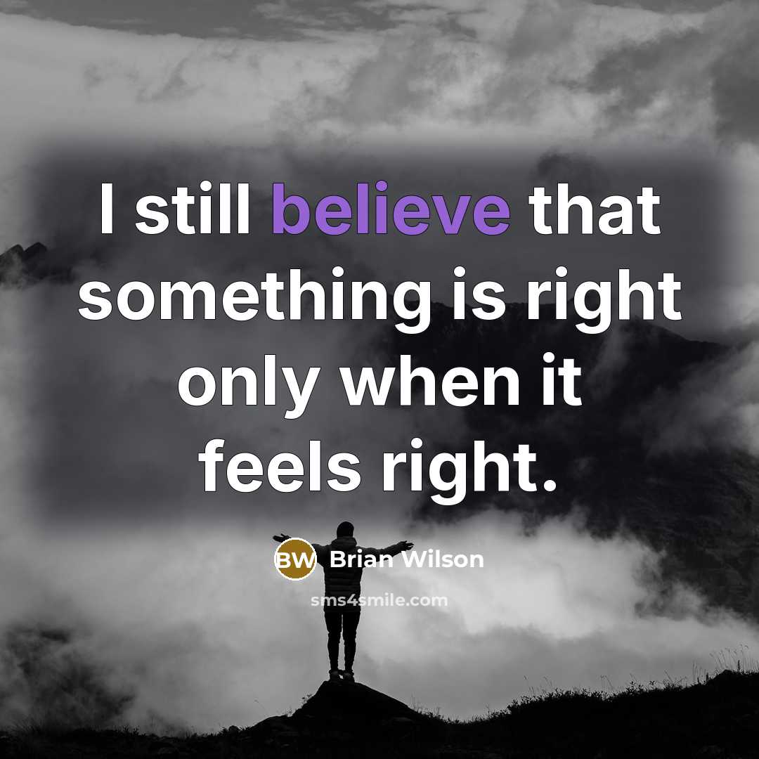 “I still believe that something is right only when it feels right.” quote by Brian Wilson