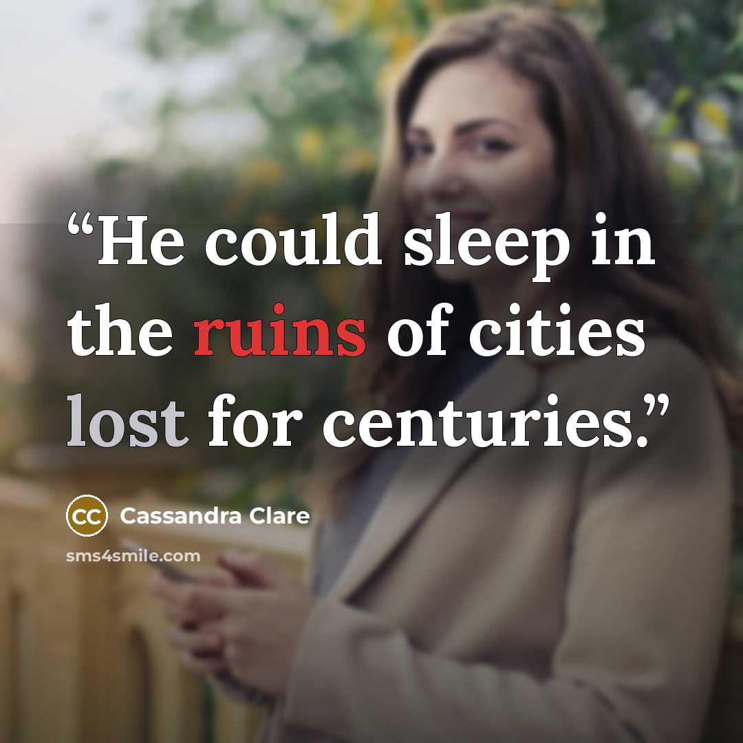 “He could sleep in the ruins of cities lost for centuries.” quote by Cassandra Clare