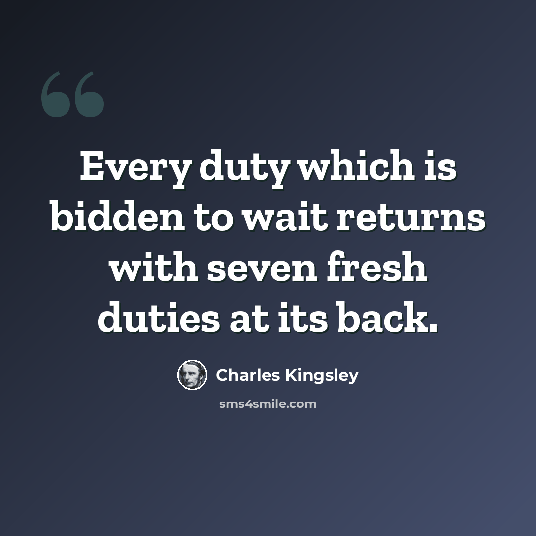 “Every duty which is bidden to wait returns with seven fresh duties at its back.” quote by Charles Kingsley