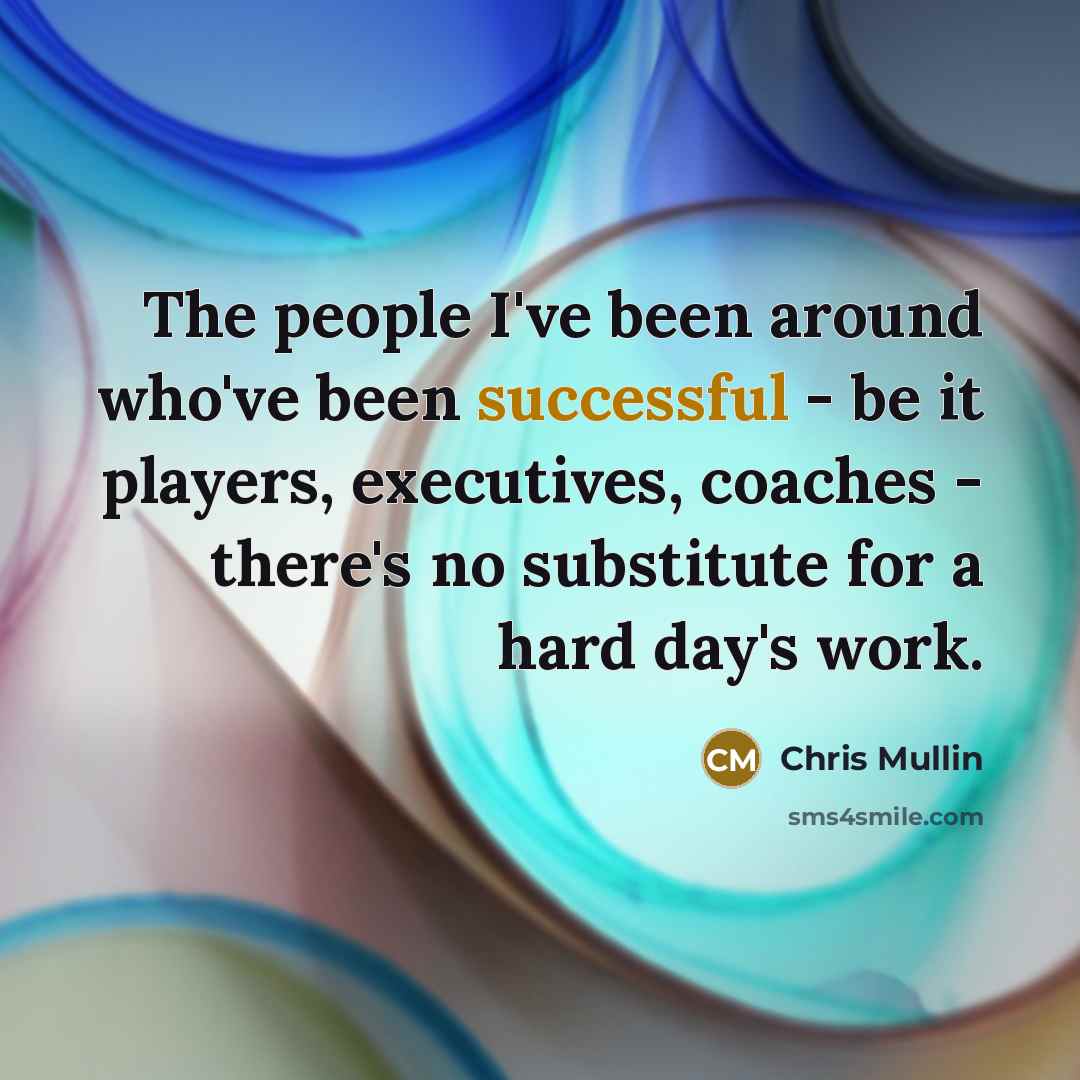 “The people I've been around who've been successful - be it players, executives, coaches - there's no substitute for a hard day's work.” quote by Chris Mullin