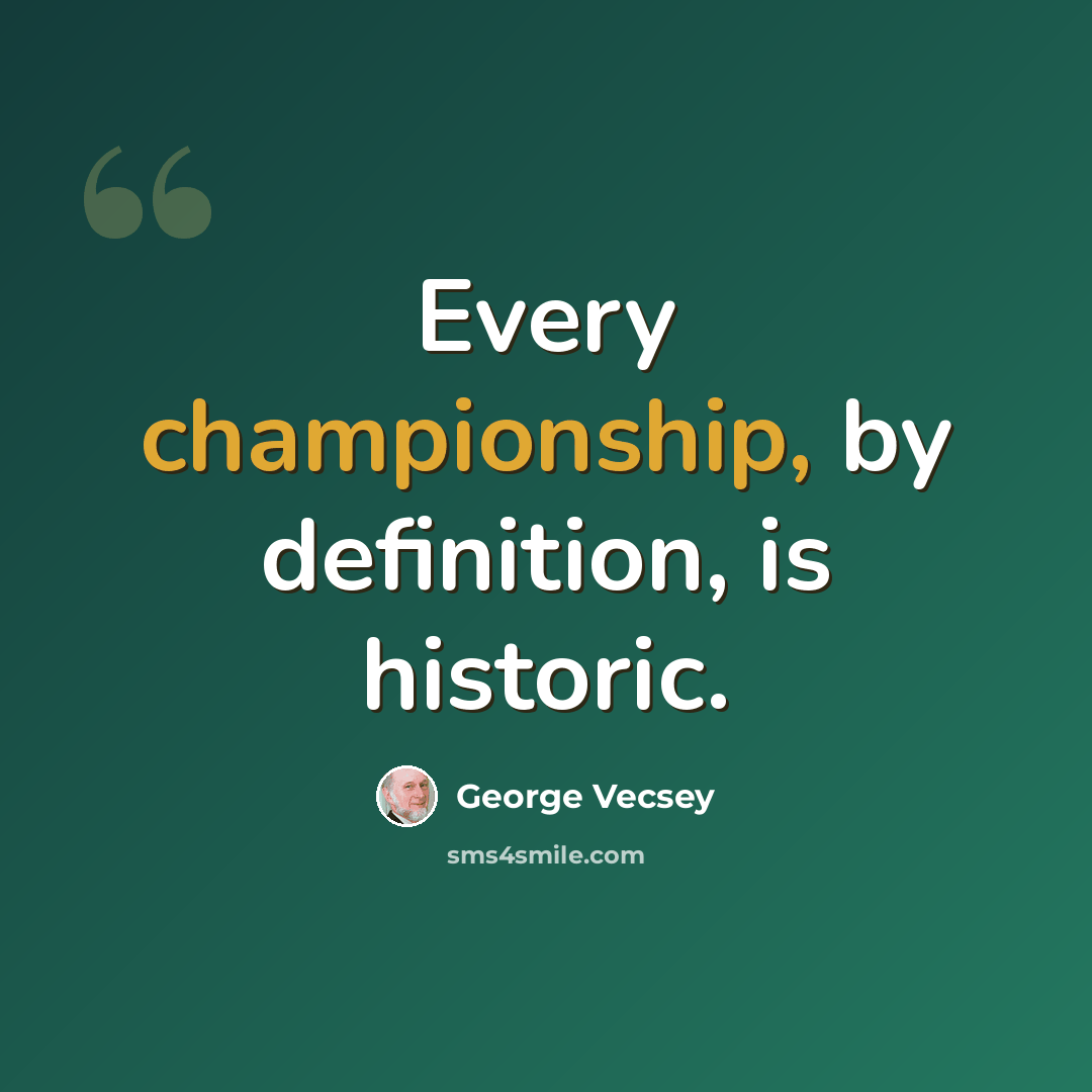 “Every championship, by definition, is historic.” quote by George Vecsey
