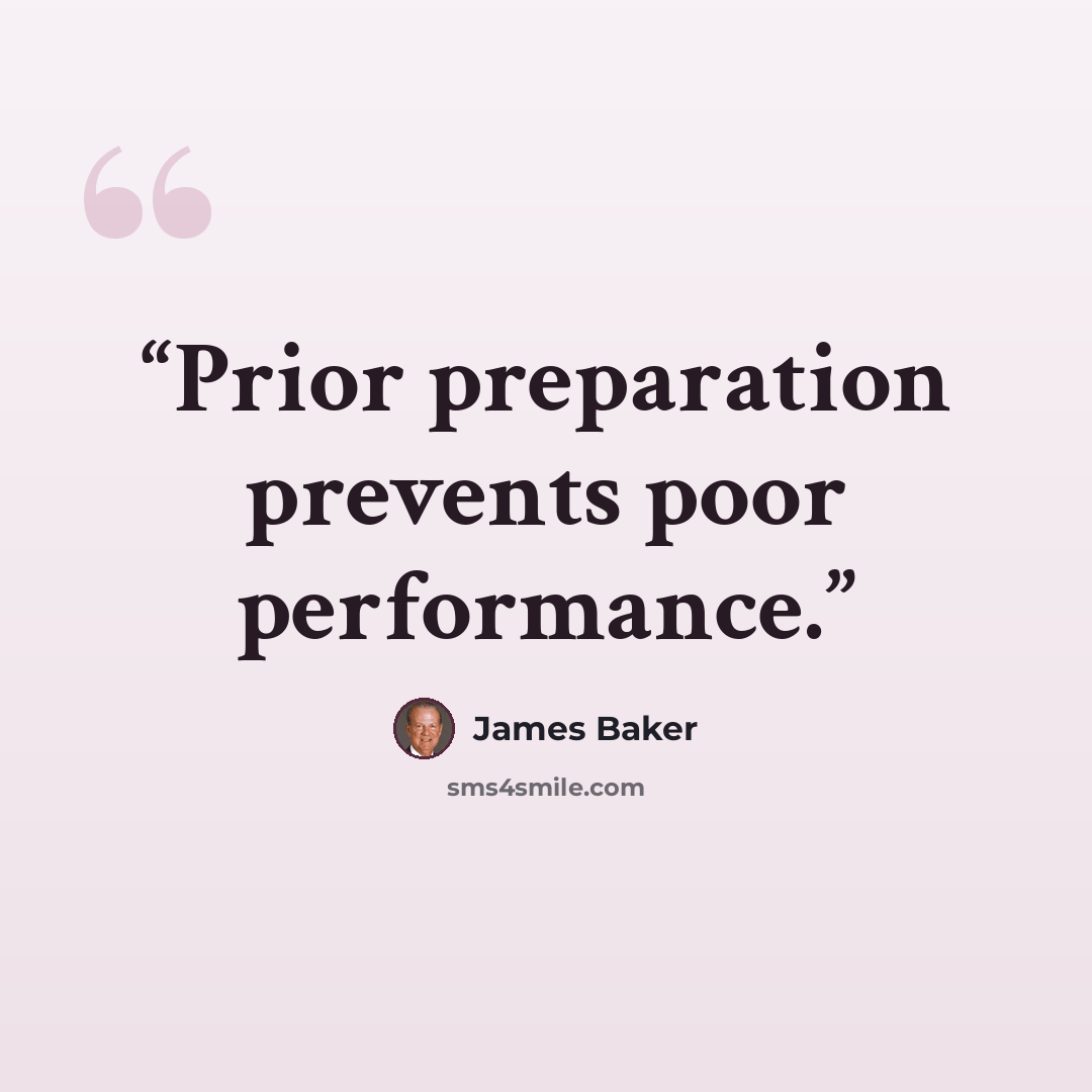 “Prior preparation prevents poor performance.” quote by James Baker