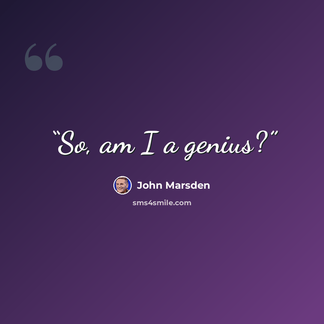 “So, am I a genius?” quote by John Marsden